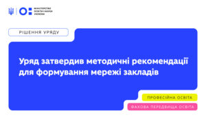 Детальніше про статтю Уряд затвердив методичні рекомендації для формування мережі професійної та фахової передвищої освіти